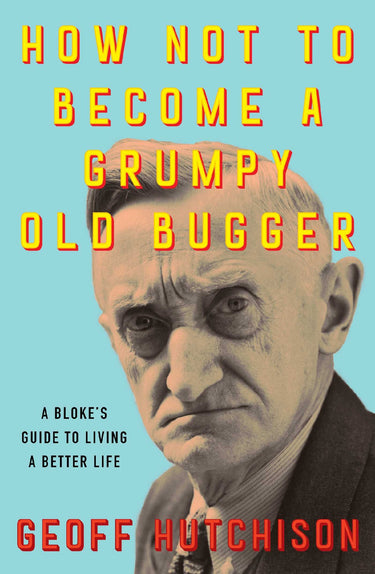 How Not To Become A Grumpy Old Bugger